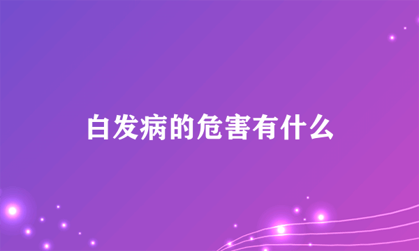 白发病的危害有什么