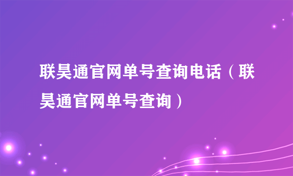 联昊通官网单号查询电话（联昊通官网单号查询）