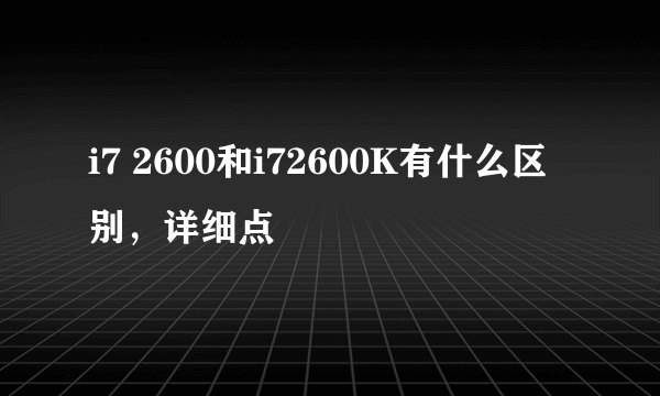 i7 2600和i72600K有什么区别，详细点