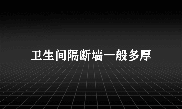 卫生间隔断墙一般多厚