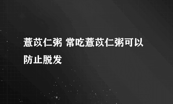 薏苡仁粥 常吃薏苡仁粥可以防止脱发