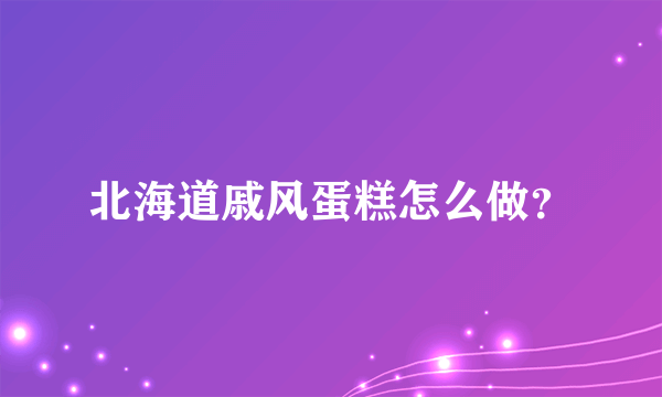 北海道戚风蛋糕怎么做？