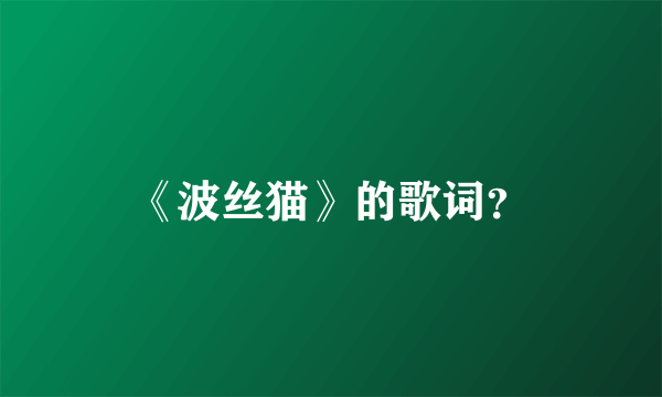 《波丝猫》的歌词？