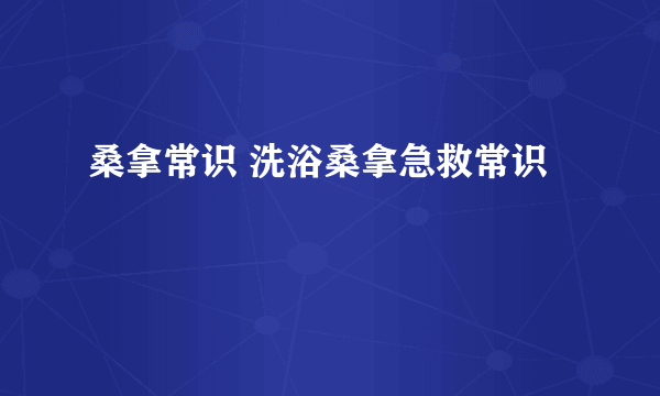 桑拿常识 洗浴桑拿急救常识