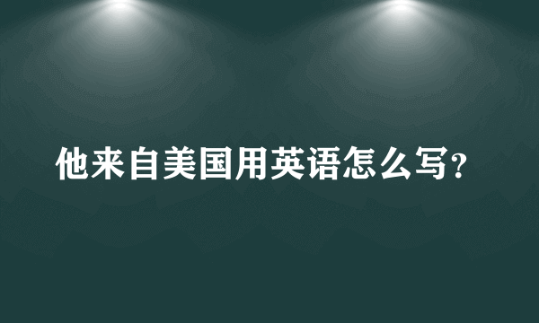 他来自美国用英语怎么写？