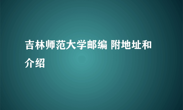 吉林师范大学邮编 附地址和介绍