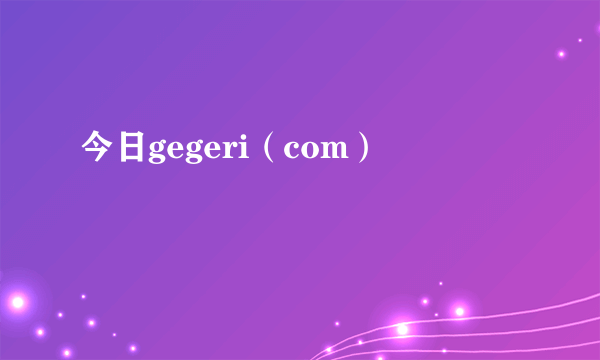 今日gegeri（com）