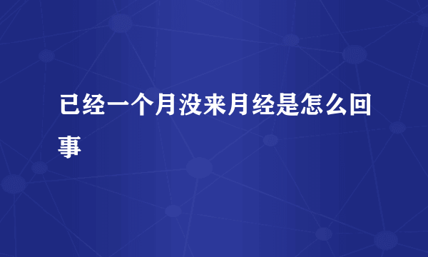 已经一个月没来月经是怎么回事