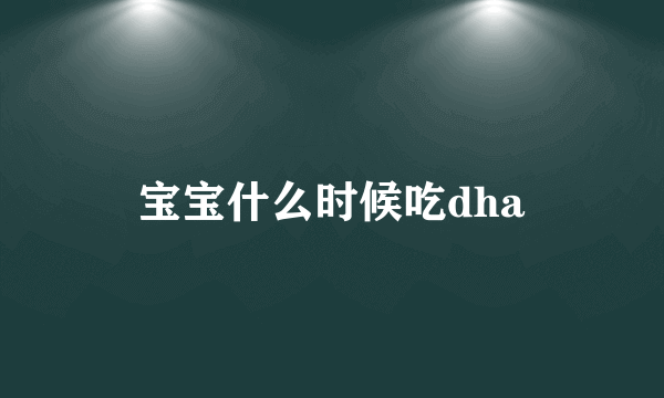 宝宝什么时候吃dha