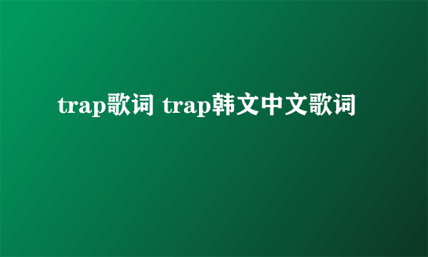 trap歌词 trap韩文中文歌词