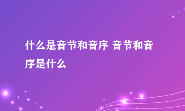 什么是音节和音序 音节和音序是什么