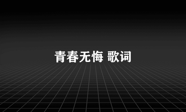 青春无悔 歌词