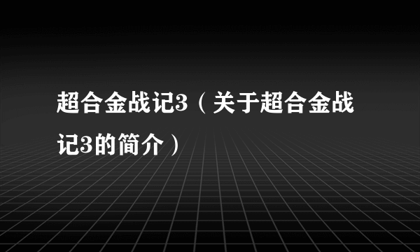 超合金战记3（关于超合金战记3的简介）