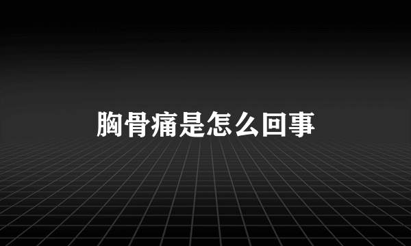 胸骨痛是怎么回事