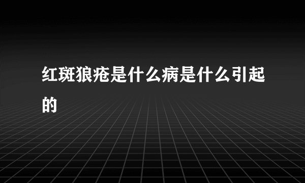 红斑狼疮是什么病是什么引起的