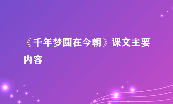 《千年梦圆在今朝》课文主要内容