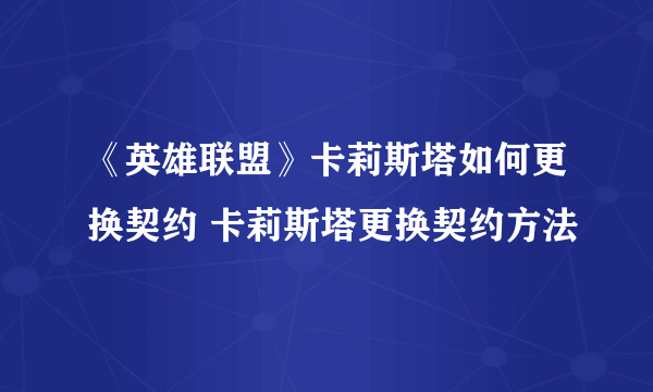 《英雄联盟》卡莉斯塔如何更换契约 卡莉斯塔更换契约方法