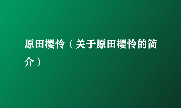 原田樱怜（关于原田樱怜的简介）