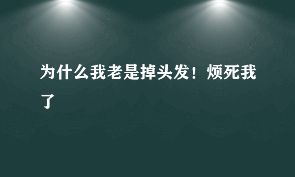 为什么我老是掉头发！烦死我了