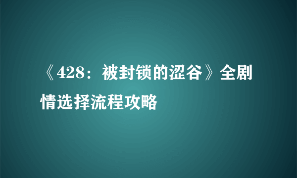 《428：被封锁的涩谷》全剧情选择流程攻略