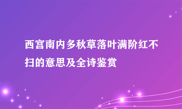 西宫南内多秋草落叶满阶红不扫的意思及全诗鉴赏