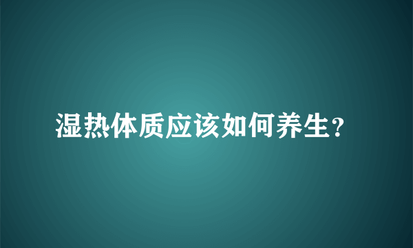 湿热体质应该如何养生？