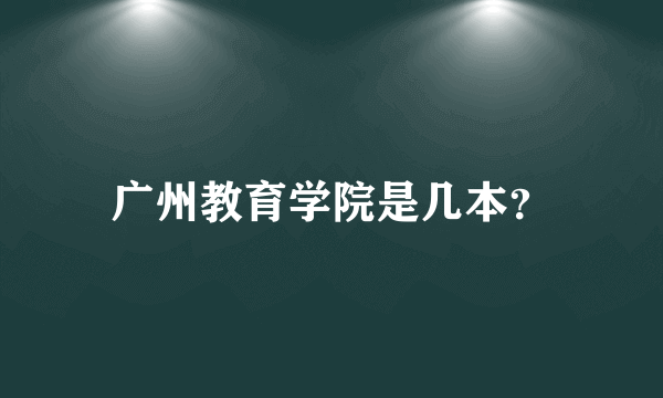 广州教育学院是几本？