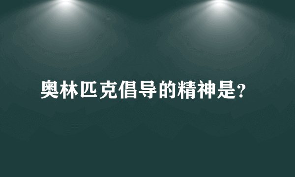 奥林匹克倡导的精神是？