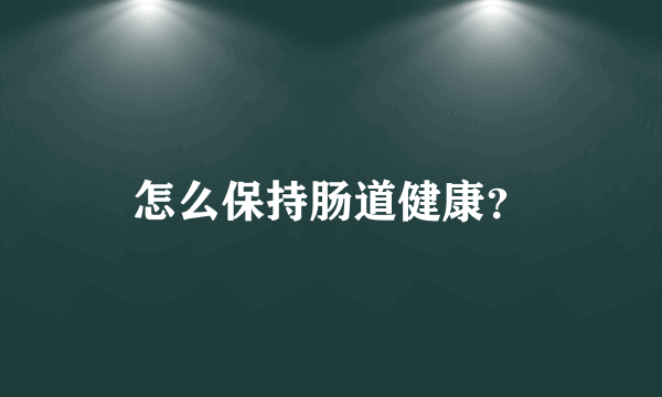 怎么保持肠道健康？