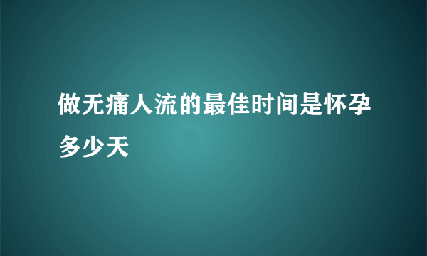 做无痛人流的最佳时间是怀孕多少天