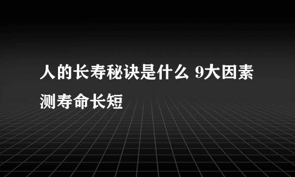 人的长寿秘诀是什么 9大因素测寿命长短