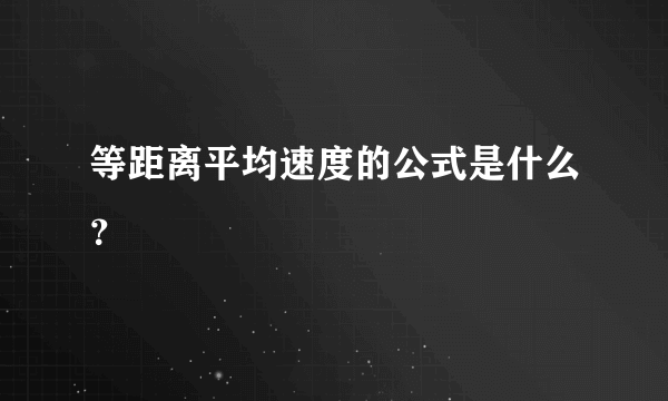 等距离平均速度的公式是什么？