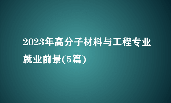 2023年高分子材料与工程专业就业前景(5篇)