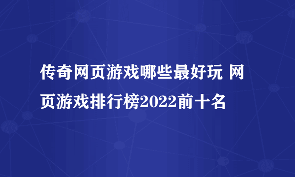 传奇网页游戏哪些最好玩 网页游戏排行榜2022前十名