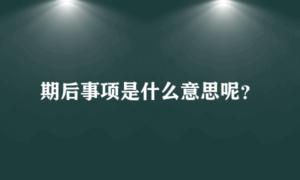 期后事项是什么意思呢？