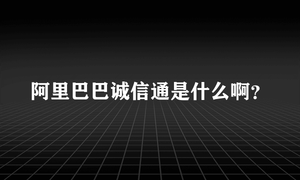 阿里巴巴诚信通是什么啊？