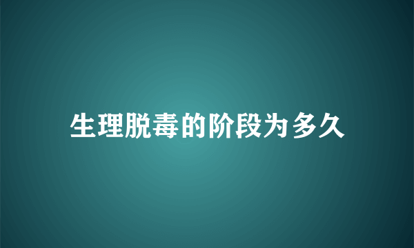 生理脱毒的阶段为多久