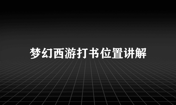 梦幻西游打书位置讲解