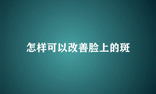 怎样可以改善脸上的斑