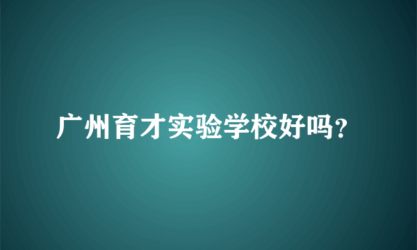 广州育才实验学校好吗？