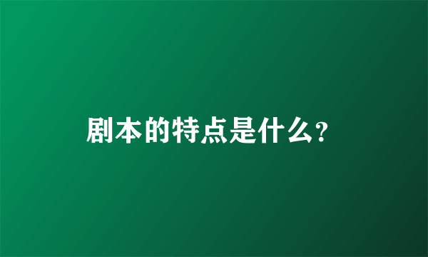 剧本的特点是什么？