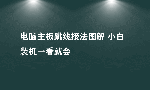 电脑主板跳线接法图解 小白装机一看就会