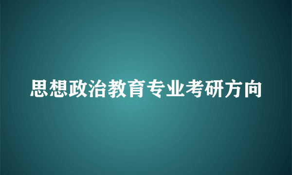 思想政治教育专业考研方向