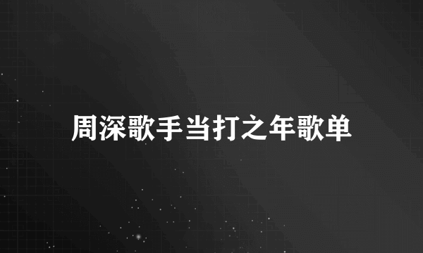 周深歌手当打之年歌单