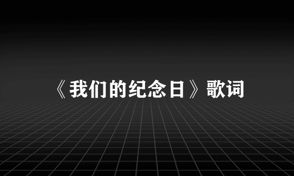 《我们的纪念日》歌词