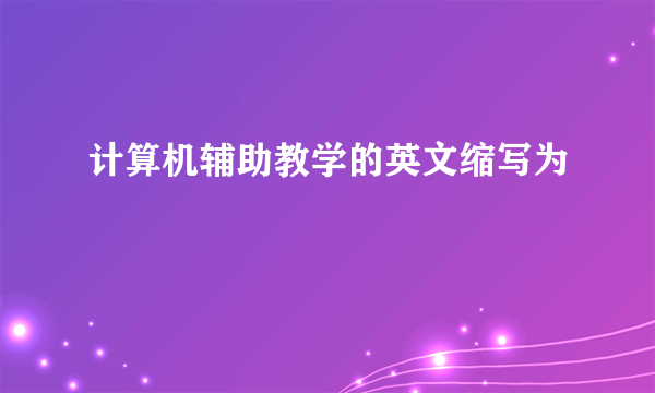 计算机辅助教学的英文缩写为