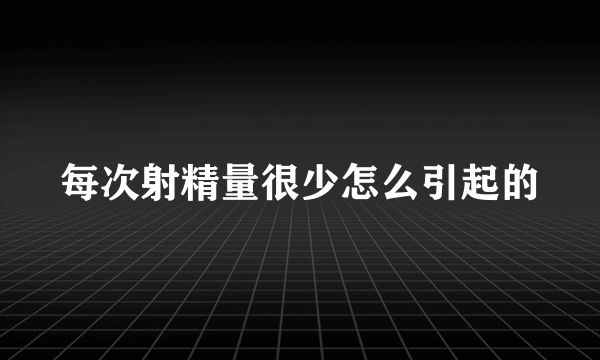 每次射精量很少怎么引起的