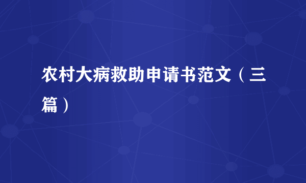 农村大病救助申请书范文（三篇）