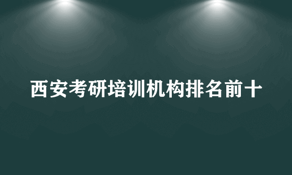 西安考研培训机构排名前十