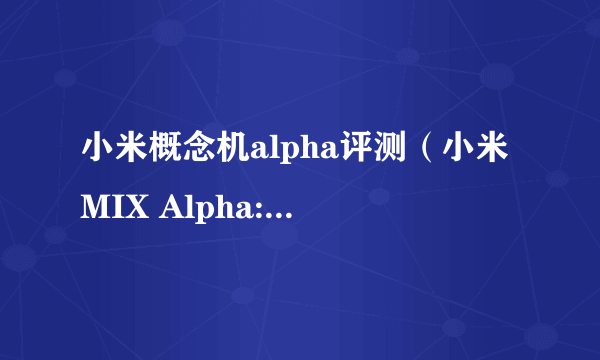 小米概念机alpha评测（小米MIX Alpha:亲自上手体验）